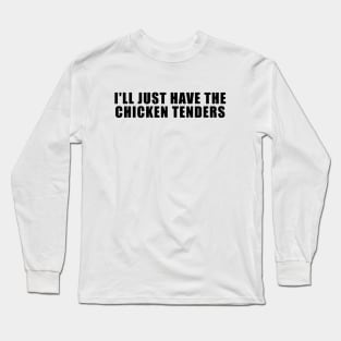 I'll Just Have The Chicken Tenders Long Sleeve T-Shirt